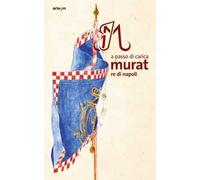 A passo di carica. Murat re di Napoli. Ediz. illustrata