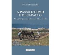 A passo d'uomo e di cavallo. Ricordi e riflessioni sul mondo della penuria