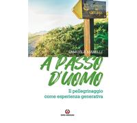 A passo d'uomo. Il pellegrinaggio come esperienza generativa - Marelli Samuele