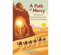 A Path of Mercy: The Story of Prophet Muhammad the Final Messenger: The Prophet Stories: Early Reads for Growing Hearts