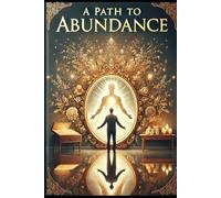 A Path to Abundance: Unlocking Wealth, Fulfillment, and Purpose