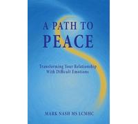A Path to Peace: Transforming Your Relationship With Difficult Emotions