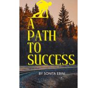 A Path To Success: Transform your mindset, build confident and reach your full potential