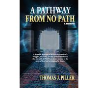 A PATHWAY FROM NO PATH: A Heartfelt Depiction of an African American’s Struggles, Successes, and the Profound Influence That his 1962 Peace Corps ... the Heart of Iran had on Shaping his Future.