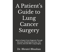 A Patient’s Guide to Lung Cancer Surgery: What to Expect From Diagnosis Through Recovery, Breathing Exercises, Pain Control, and Life After Lung Surgery