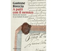 A patti con il nemico. Storia del mondo in 30 trattati di pace -