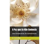 A Paz que Eu Não Conhecia: Uma Jornada de dor, fé e transformação