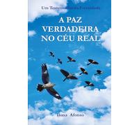 A PAZ VERDADEIRA NO CÉU REAL: UM TESTEMUNHO DA ETERNIDADE