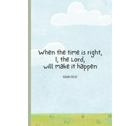 A Peaceful Journal for Trusting God's Timing | Inspirational Bible Verse Journal for Faith, Patience, and Daily Prayer: When the time is right, I, the Lord, will make it happen - Isaiah 60:22