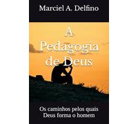 A Pedagogia de Deus: Os caminhos pelos quais Deus forma o homem