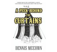 A P ehind the Curtains: Cowboy Rock Art, Cemeteries, A Grave, and Intriguing Research About the Old West