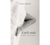 A PELLE NUDA: di passione, d'amore e di sesso