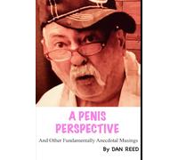 A PENIS PERSPECTIVE: And Other Fundamentally Anecdotal Musings