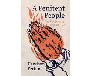 A Penitent People: The Doctrine of Repentance