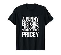 A Penny for Your Thoughts Seems a Little Pricey Maglietta
