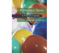 A Pensarci Bene: Strategie di Felicità