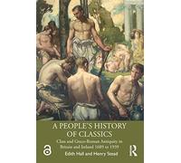 A People's History of Classics: Class and Greco-Roman Antiquity in Britain and Ireland 1689 to 1939