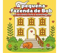 A pequena fazenda de Bob - Livro de colorir fofo e aconchegante: Uma atividade relaxante e antistress perfeita para crianças, adolescentes, adultos e todos que amam arte aconchegante e criativa.