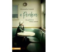 Libri Limetti Alessandra - A Perdere. Un Gioco Senza Amore