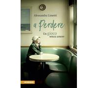 Libri Limetti Alessandra - A Perdere. Un Gioco Senza Amore