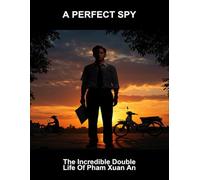 A Perfect Spy: The Incredible Double Life Of Pham Xuan An