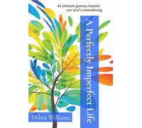 A Perfectly Imperfect Life: An intimate journey toward one soul's remembering