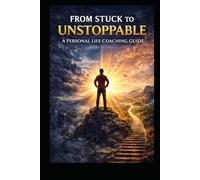 A Personal Life Coaching Guide: From Stuck to Unstoppable