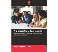A perspetiva dos jovens: sobre os efeitos das substâncias psicoactivas nos acontecimentos sociais