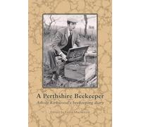 A Perthshire Beekeeper Athole Kirkwood's beekeeping diary
