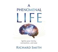 A Phenomenal Life: Ignite Your Clarity, Connection, and Awe