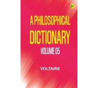 A Philosophical Dictionary Volume 05