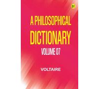A Philosophical Dictionary Volume 07