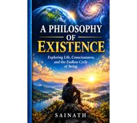 A Philosophy of Existence: Exploring Life, Consciousness, and the Endless Cycle of Being