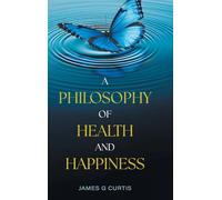A Philosophy of Health and Happiness