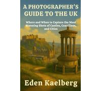 A Photographer's Guide to the UK: Where and When to Capture the Most Stunning Shots of Castles, Coastlines, and Cities