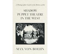 A Photographic Guide to the History of the Shadow Puppet Theatre in the West