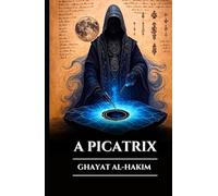 A PICATRIX GHAYAT AL-HAKIM: Grimório Perdido de Magia Astral, Alquimia e Sabedoria Esotérica, Segredos da Astrologia Hermética e as Leis do Universo (Portuguese Edition)