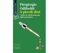 A PICCOLE DOSI. CONTRO LA CRISI DI ASTINENZA DALLA MATEMATICA - ODIFREDDI