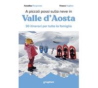 A piccoli passi sulla neve in Valle d'Aosta. 30 itinerari per tutta la famiglia