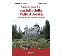 A piccoli passi tra i castelli della Valle d'Aosta. 30 itinerari per tutta la famiglia. Con QR code per traccia GPS