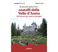 A piccoli passi tra i castelli della Valle d'Aosta. 30 itinerari per tutta la fa