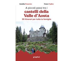A piccoli passi tra i castelli della Valle d'Aosta. 30 itinerari per tutta la fa