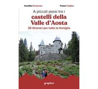 A piccoli passi tra i castelli della Valle d'Aosta. 30 itinerari per tutta la famiglia. Con QR code per traccia GPS