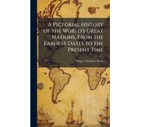 A Pictorial History of the World's Great Nations, From the Earliest Dates to the Present Time