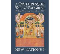 A Picturesque Tale of Progress: The Story of Humankind for Readers Young and Old: New Nations I
