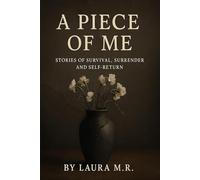 A Piece of Me: Stories of Survival, Surrender, and Self-Return