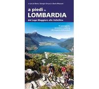 A piedi in Lombardia. Dal Lago Maggiore alla Valtellina. 74 passeggiate, escursioni e trekking alla scoperta della natura