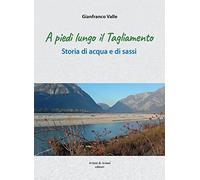 Libri Valle Gianfranco - A Piedi Lungo Il Tagliamento. Storia Di Acqua E Di Sass