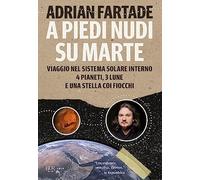 A piedi nudi su Marte. Viaggio nel sistema solare interno: 4 pianeti, 3 lune e una stella coi fiocchi