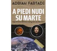 A piedi nudi su Marte. Viaggio nel sistema solare interno: 4 pianeti, 3 lune e una stella coi fiocchi